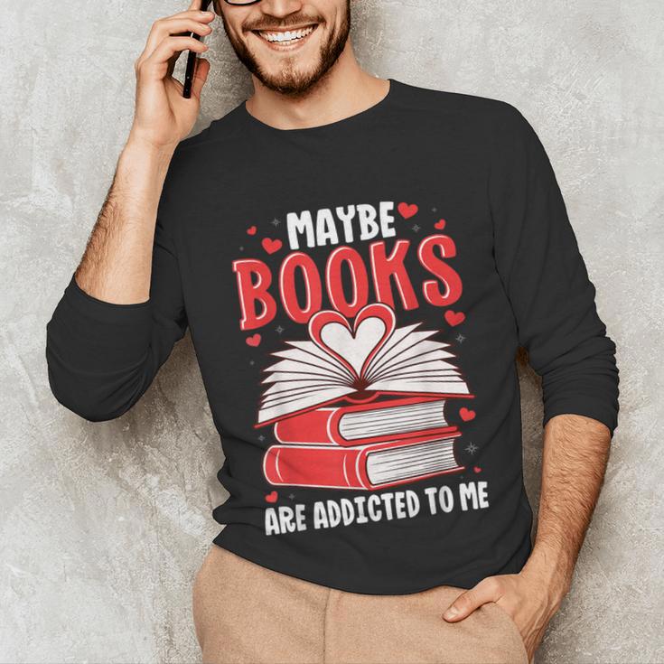 Maybe Books Are Addicted To Me Reading Present Unisex Long Sleeve T-Shirt