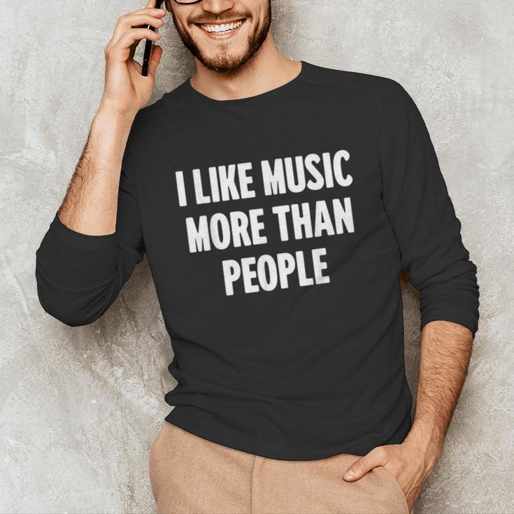 I Like Music More Than People For Introverts Unisex Long Sleeve T-Shirt I Like Music More Than People For Introverts Unisex Long Sleeve T-Shirt