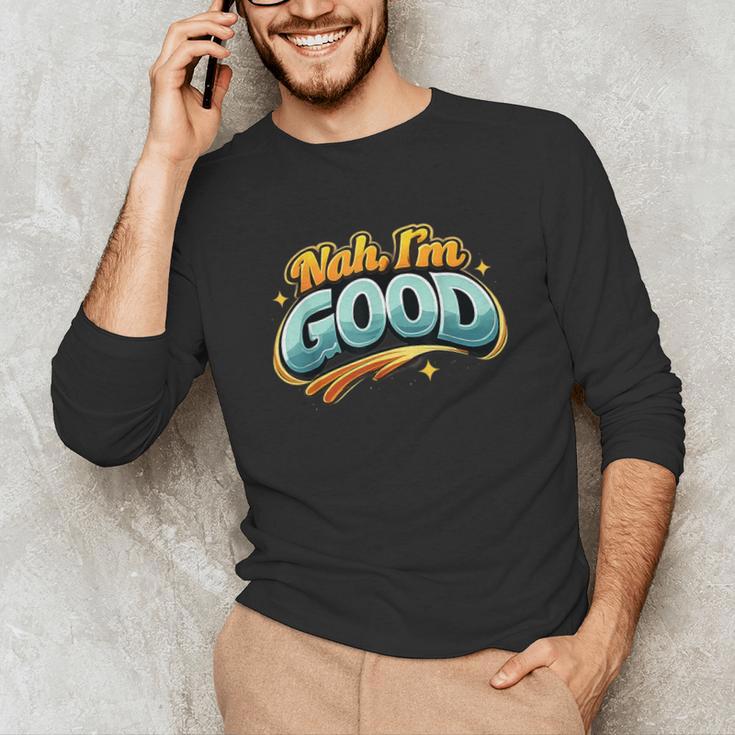 Nah Im Good Sarcastic Quote Introvert Humor Unisex Long Sleeve T-Shirt