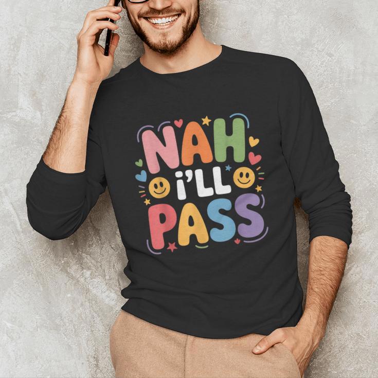 Nah I'Ll Pass Introvert Excuse Rest Humor Unisex Long Sleeve T-Shirt Nah I'Ll Pass Introvert Excuse Rest Humor Unisex Long Sleeve T-Shirt
