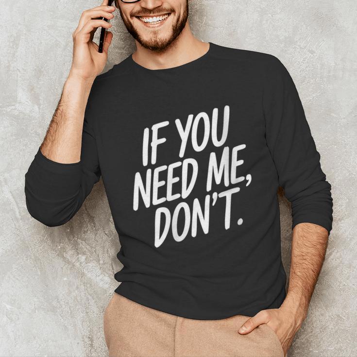 If You Need Me Don’t Sarcastic Introvert Unisex Long Sleeve T-Shirt