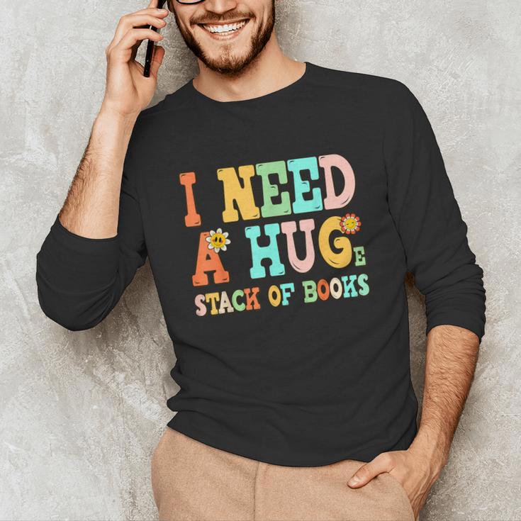 I Need A Huge Stack Of Books Reading Bookworm Joke Unisex Long Sleeve T-Shirt