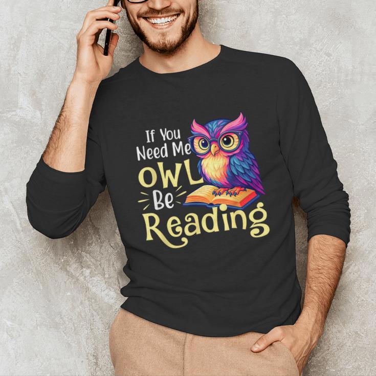 If You Need Me Owl Be Reading Book Lover Reading Bookworm Unisex Long Sleeve T-Shirt