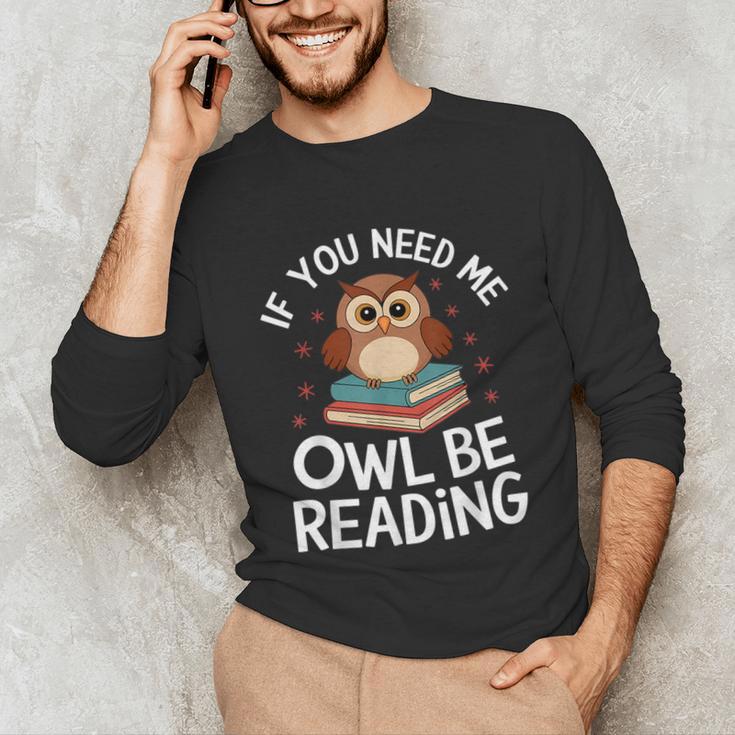 If You Need Me Owl Be Reading Cute Owl Book Unisex Long Sleeve T-Shirt