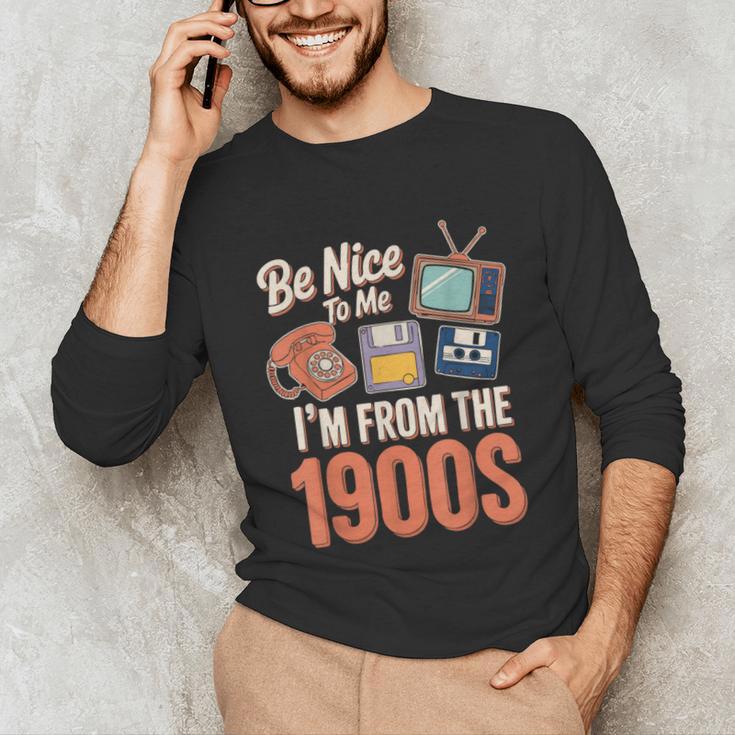 Be Nice To Me I'm From The 1900s Unisex Long Sleeve T-Shirt