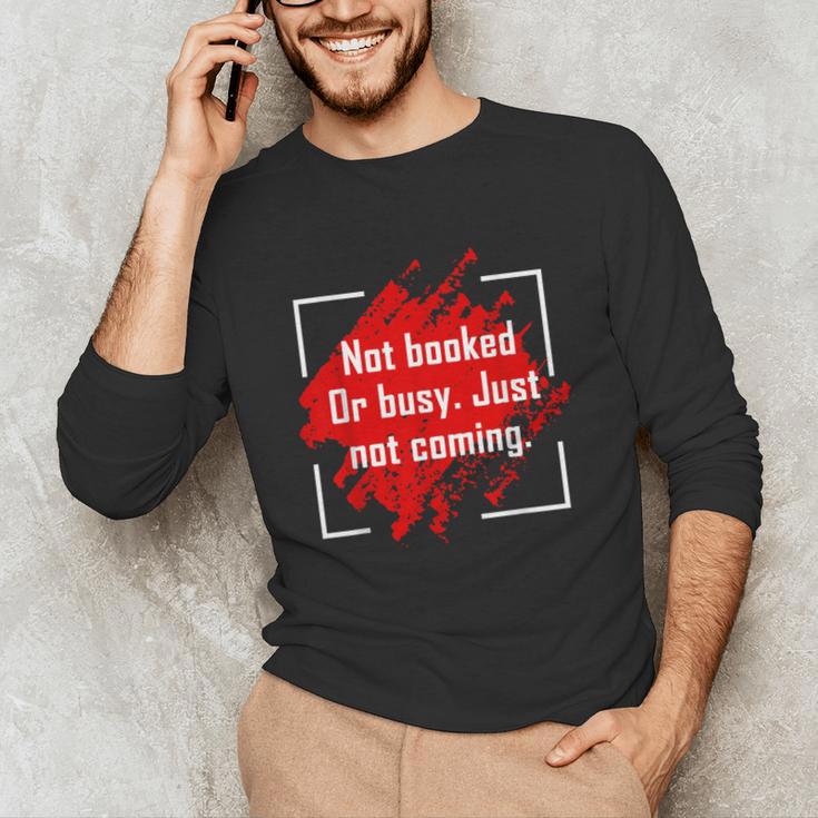 Not Booked Or Busy Just Not Coming Introvert Unisex Long Sleeve T-Shirt Not Booked Or Busy Just Not Coming Introvert Unisex Long Sleeve T-Shirt