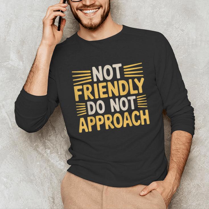 Not Friendly Do Not Approach Introvert Antisocial Unisex Long Sleeve T-Shirt Not Friendly Do Not Approach Introvert Antisocial Unisex Long Sleeve T-Shirt