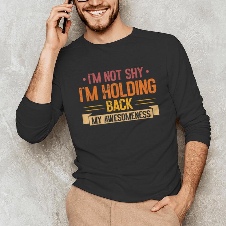 Im Not Shy Im Holding Back My Awesomeness Introvert Unisex Long Sleeve T-Shirt Im Not Shy Im Holding Back My Awesomeness Introvert Unisex Long Sleeve T-Shirt