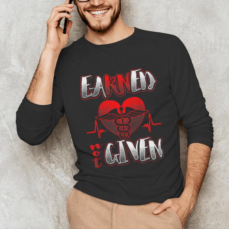 Nursing School Shirt Graduation Earned Not Given Nurse Unisex Long Sleeve T-Shirt