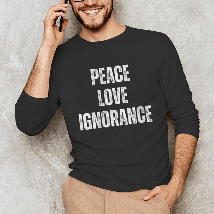 Peace Love And Ignorance Sarcastic Humor Introvert Unisex Long Sleeve T-Shirt