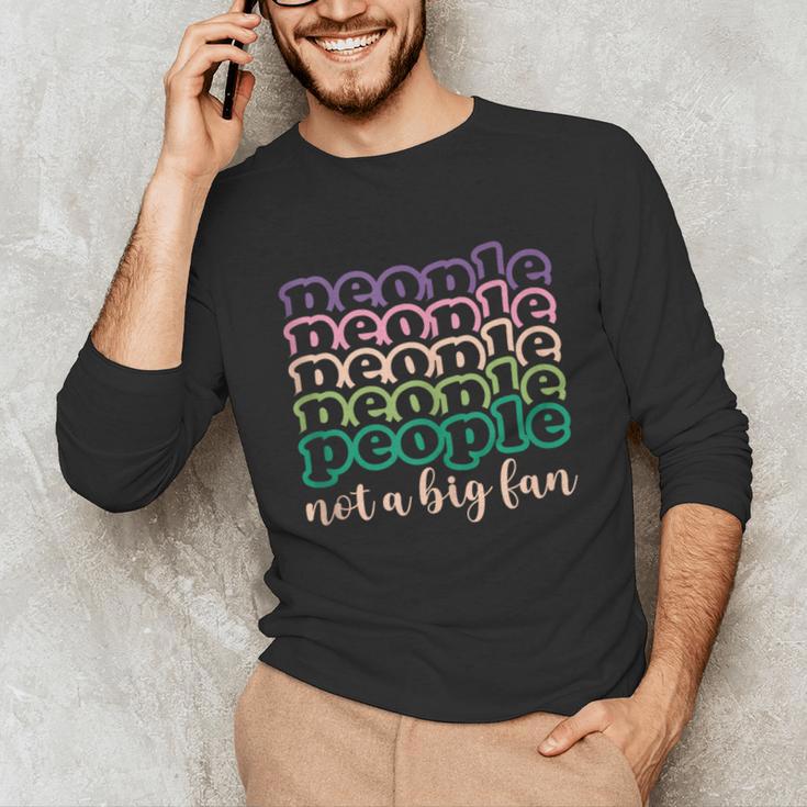 People Not a Big Fan Sarcastic Introvert Humor Unisex Long Sleeve T-Shirt People Not a Big Fan Sarcastic Introvert Humor Unisex Long Sleeve T-Shirt