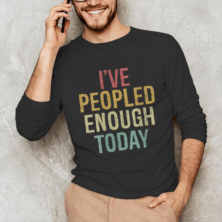 I Have Peopled Enough Today Introvert Unisex Long Sleeve T-Shirt I Have Peopled Enough Today Introvert Unisex Long Sleeve T-Shirt