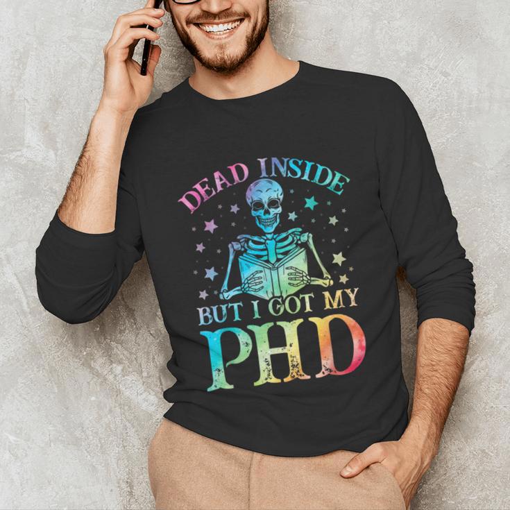 PhD Graduation Dead Inside But i Got My PhD Tie Dye Funny Unisex Long Sleeve T-Shirt