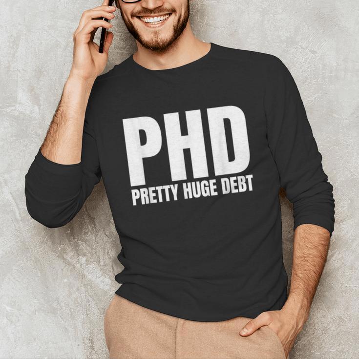 PHD Pretty Huge Debt Doctoral Degree PHD Graduation Unisex Long Sleeve T-Shirt