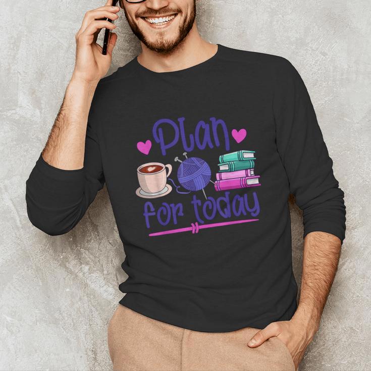 Plan For Today Coffee Yarn Books Sewing Knitter Knitting Unisex Long Sleeve T-Shirt Plan For Today Coffee Yarn Books Sewing Knitter Knitting Unisex Long Sleeve T-Shirt