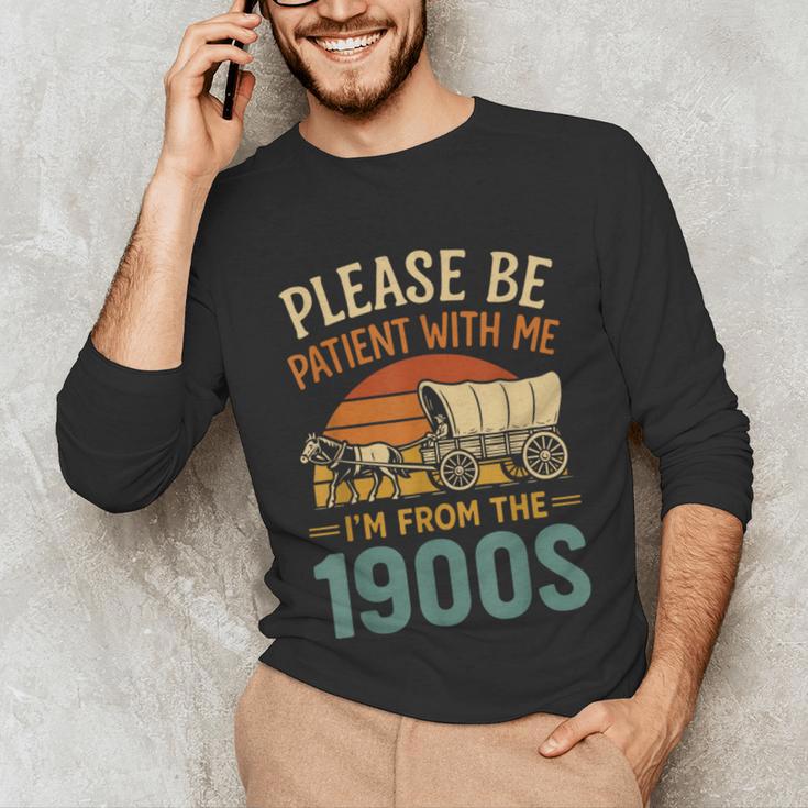 Please Be Patient I'm From The 1900s Humor Unisex Long Sleeve T-Shirt Please Be Patient I'm From The 1900s Humor Unisex Long Sleeve T-Shirt