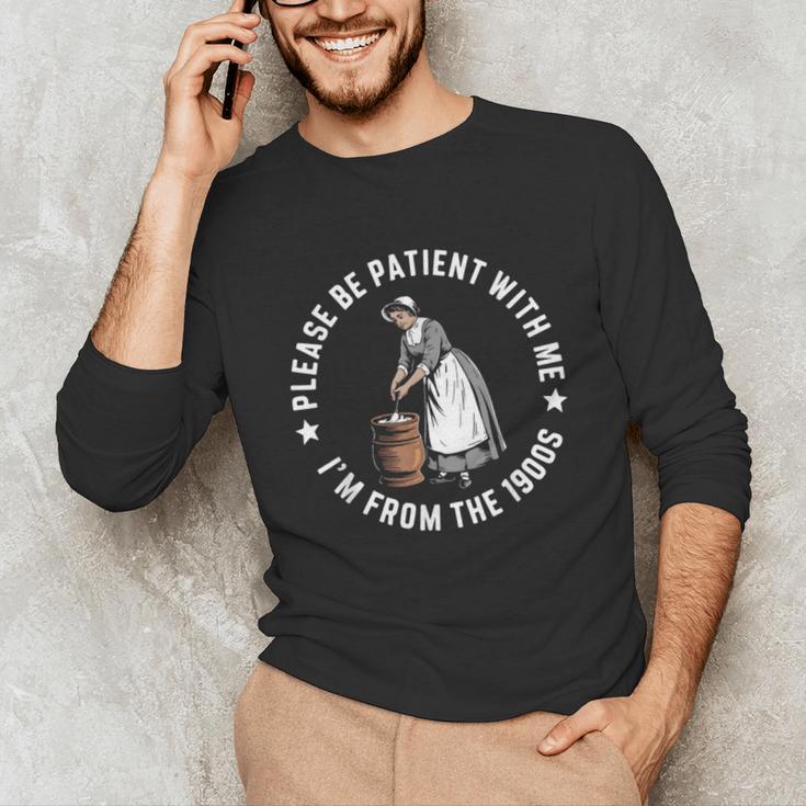 Please Be Patient With Me I'm From The 1900s Ladies Women Unisex Long Sleeve T-Shirt