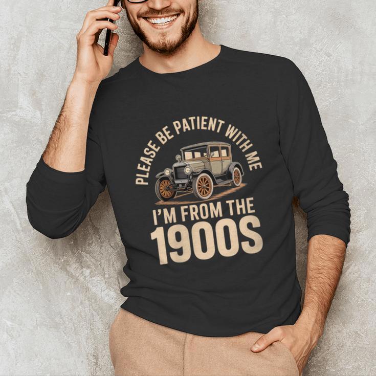 Please Be Patient With Me I'm From The 1900s Oldtimer B-Day Unisex Long Sleeve T-Shirt