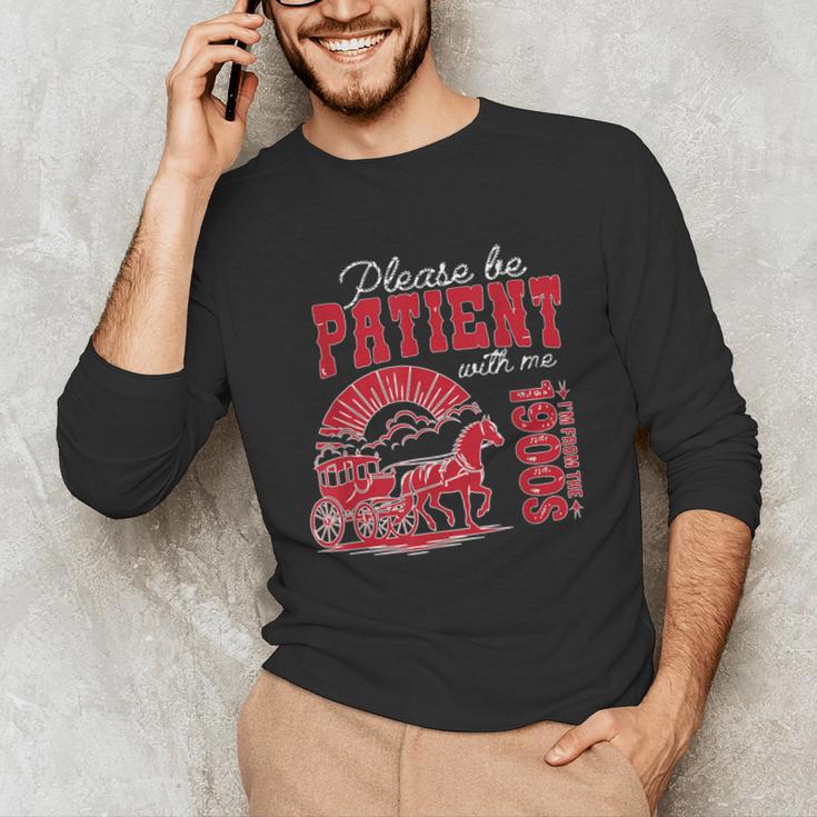 Please Be Patient I'm From The 1900s Retro Gen X Millenn Unisex Long Sleeve T-Shirt Please Be Patient I'm From The 1900s Retro Gen X Millenn Unisex Long Sleeve T-Shirt