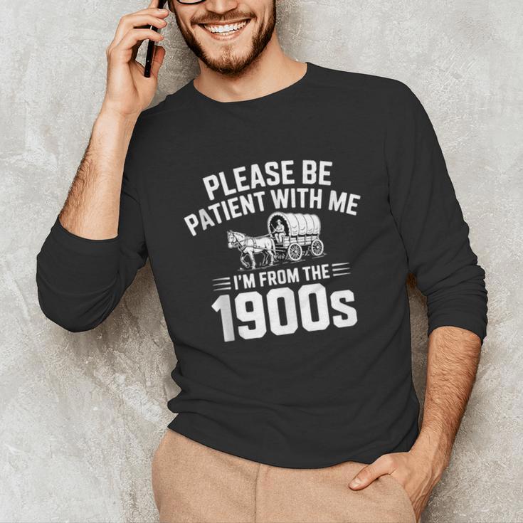 Please Be Patient With My I'm From The 1900s Sarcastic Unisex Long Sleeve T-Shirt Please Be Patient With My I'm From The 1900s Sarcastic Unisex Long Sleeve T-Shirt