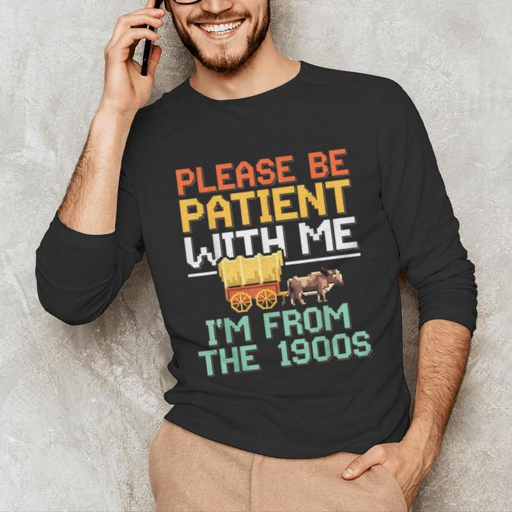 Please Be Patient With Me I'm From The 1900s Trendy Unisex Long Sleeve T-Shirt Please Be Patient With Me I'm From The 1900s Trendy Unisex Long Sleeve T-Shirt