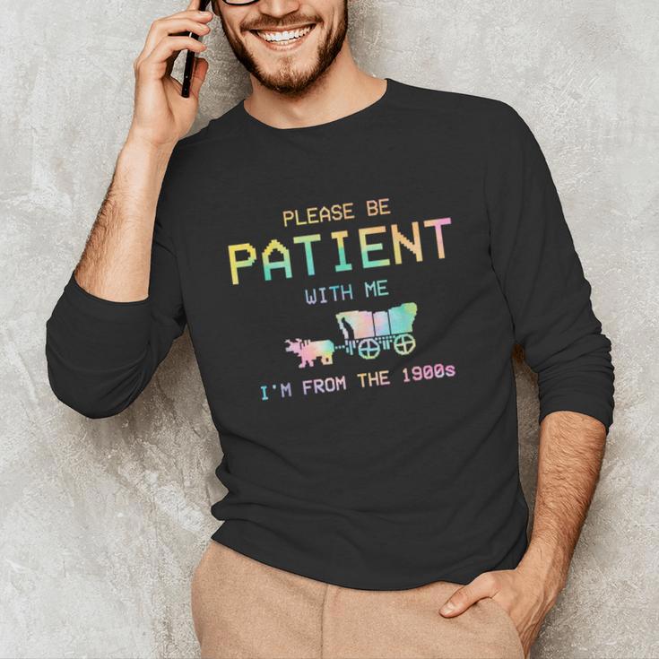 Please Be Patient With Me I'm From The 1900s 1900s Unisex Long Sleeve T-Shirt
