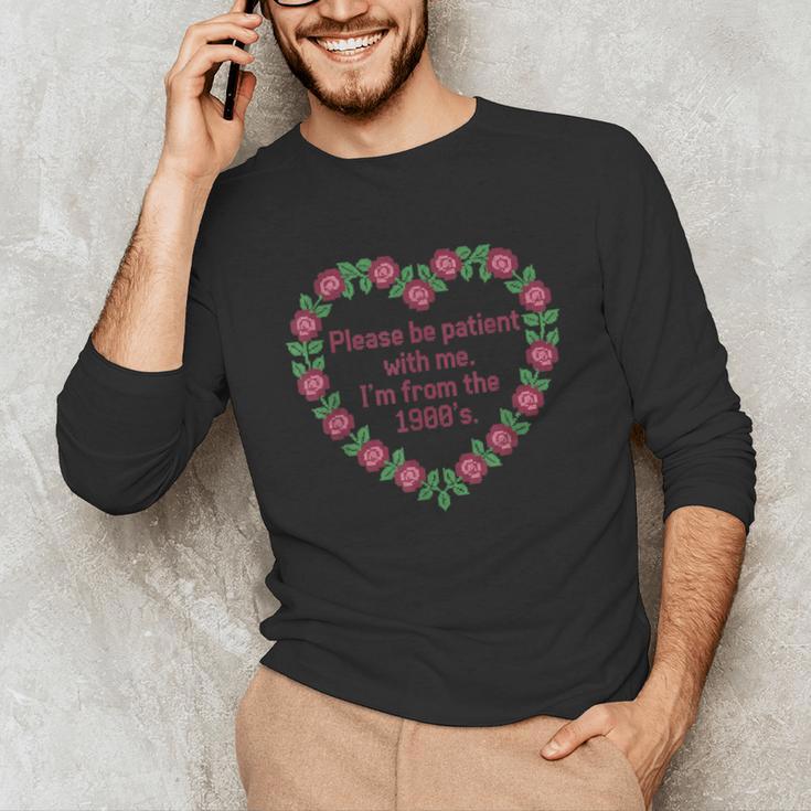 Please Be Patient With Me I'm From The 1900S Vintage Floral Unisex Long Sleeve T-Shirt Please Be Patient With Me I'm From The 1900S Vintage Floral Unisex Long Sleeve T-Shirt