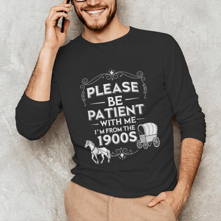 Please Be Patient With Me I'm From The 1900s Vintage Humor Unisex Long Sleeve T-Shirt Please Be Patient With Me I'm From The 1900s Vintage Humor Unisex Long Sleeve T-Shirt