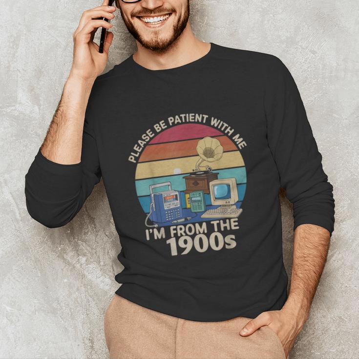 Please Be Patient With Me I'm From The 1900s Vintage Sarcasm Unisex Long Sleeve T-Shirt