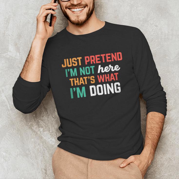 Pretend I Am Not Here That's What I'm Doing Introvert Unisex Long Sleeve T-Shirt Pretend I Am Not Here That's What I'm Doing Introvert Unisex Long Sleeve T-Shirt