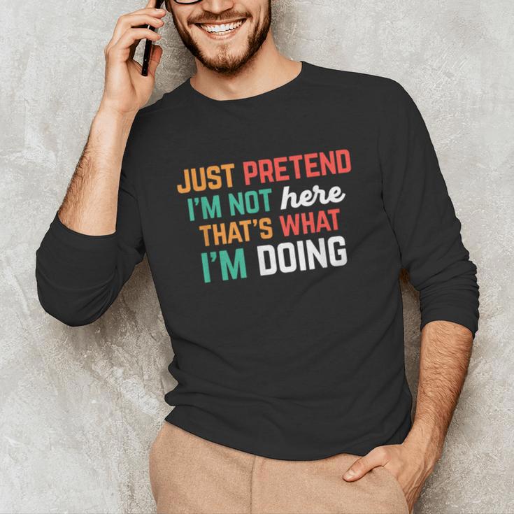 Pretend I Am Not Here That's What I'm Doing Introvert Unisex Long Sleeve T-Shirt