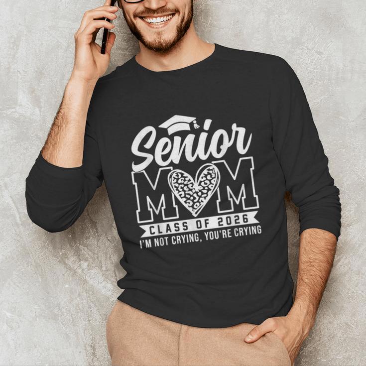 Proud Senior 2026 Mom Im Not Crying You'Re Crying Graduation Unisex Long Sleeve T-Shirt