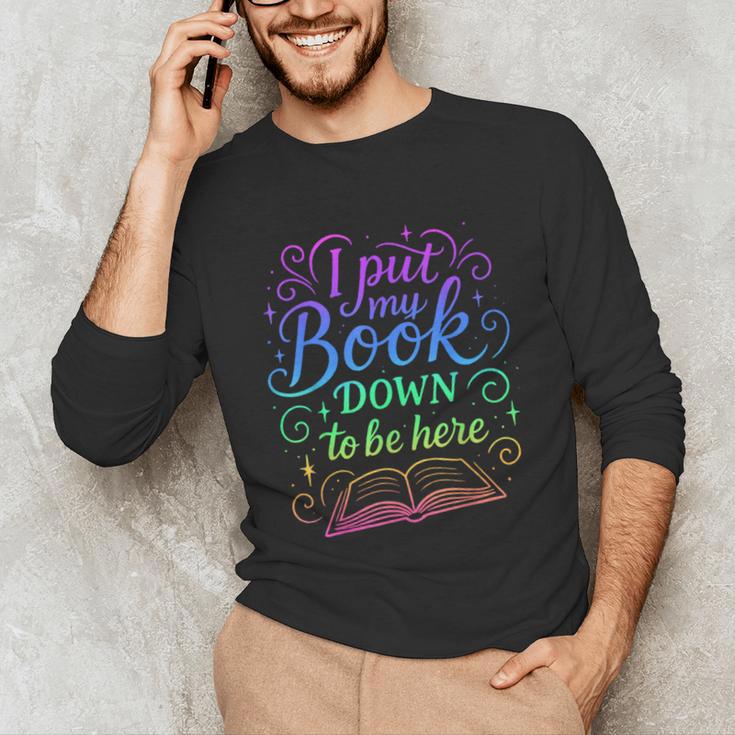 I Put My Book Down To Be Here Whimsical Graphic For Readers Unisex Long Sleeve T-Shirt