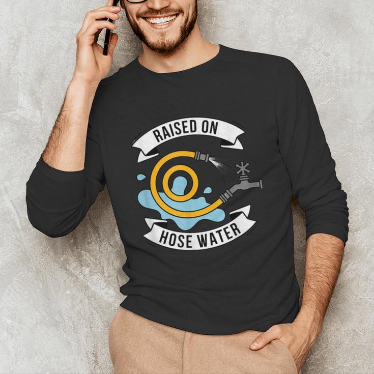 Raised On Hose Water Nostalgia Saying Unisex Long Sleeve T-Shirt Raised On Hose Water Nostalgia Saying Unisex Long Sleeve T-Shirt