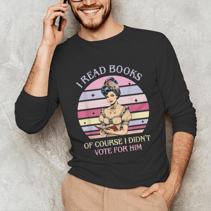 I Read Books Of Course I Didn't Vote For Him Vintage Quote Unisex Long Sleeve T-Shirt I Read Books Of Course I Didn't Vote For Him Vintage Quote Unisex Long Sleeve T-Shirt