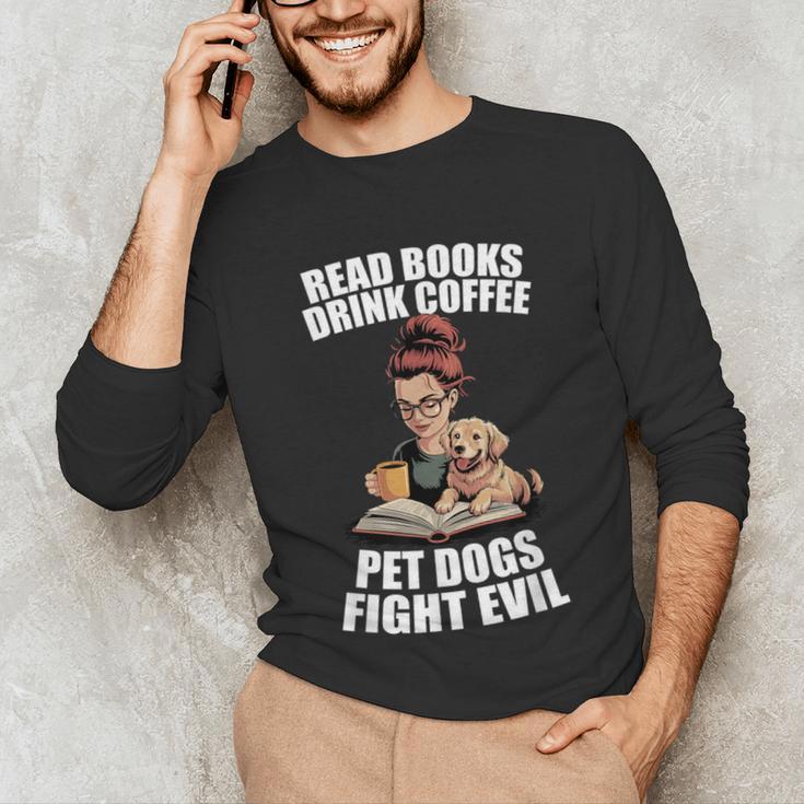 Read Books Drink Coffee Pet Dogs Fight Evil Bookworm Dog Unisex Long Sleeve T-Shirt
