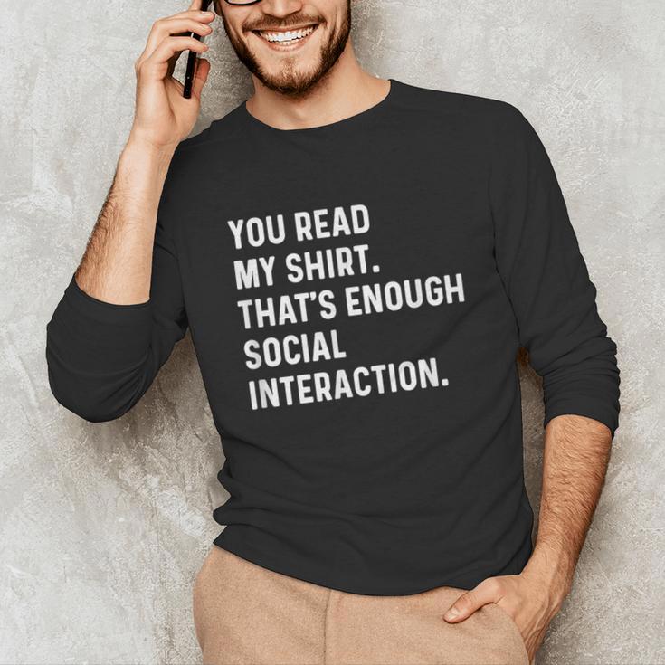 You Read My Shirt Thats Enough Social Interaction Introvert Unisex Long Sleeve T-Shirt You Read My Shirt Thats Enough Social Interaction Introvert Unisex Long Sleeve T-Shirt