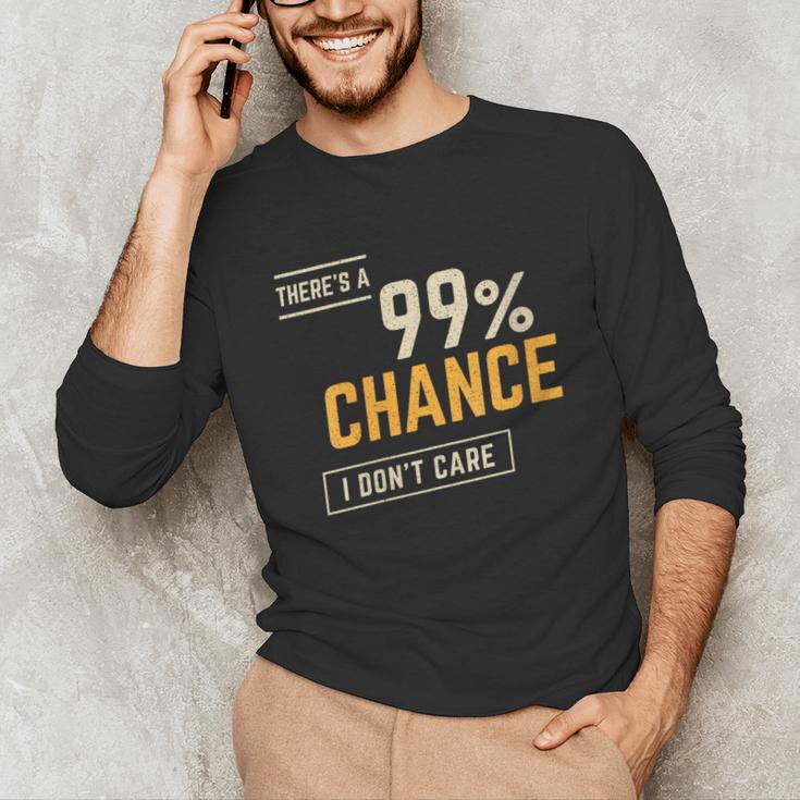 There's A 99 Chance I Don't Care Introvert Humor Unisex Long Sleeve T-Shirt There's A 99 Chance I Don't Care Introvert Humor Unisex Long Sleeve T-Shirt