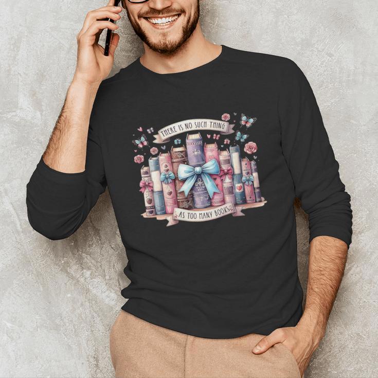 There’s No Such Thing As Too Many Books Unisex Long Sleeve T-Shirt