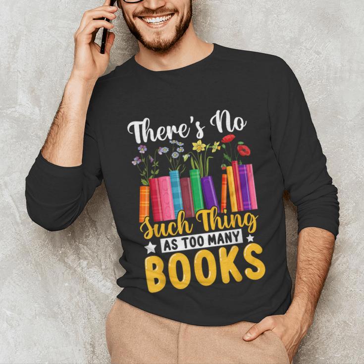 There's No Such Thing As Too Many Books Unisex Long Sleeve T-Shirt