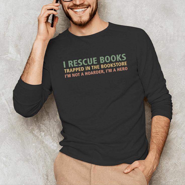 I Rescue Books Trapped In The Bookstore Book Lover Unisex Long Sleeve T-Shirt I Rescue Books Trapped In The Bookstore Book Lover Unisex Long Sleeve T-Shirt