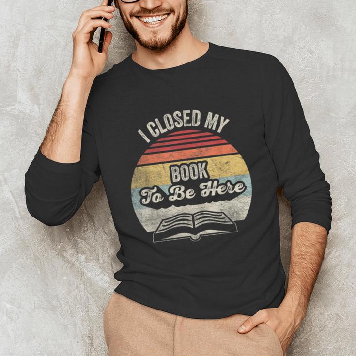 Retro Vintage I Closed My Book To Be Here Reading Teacher Unisex Long Sleeve T-Shirt Retro Vintage I Closed My Book To Be Here Reading Teacher Unisex Long Sleeve T-Shirt