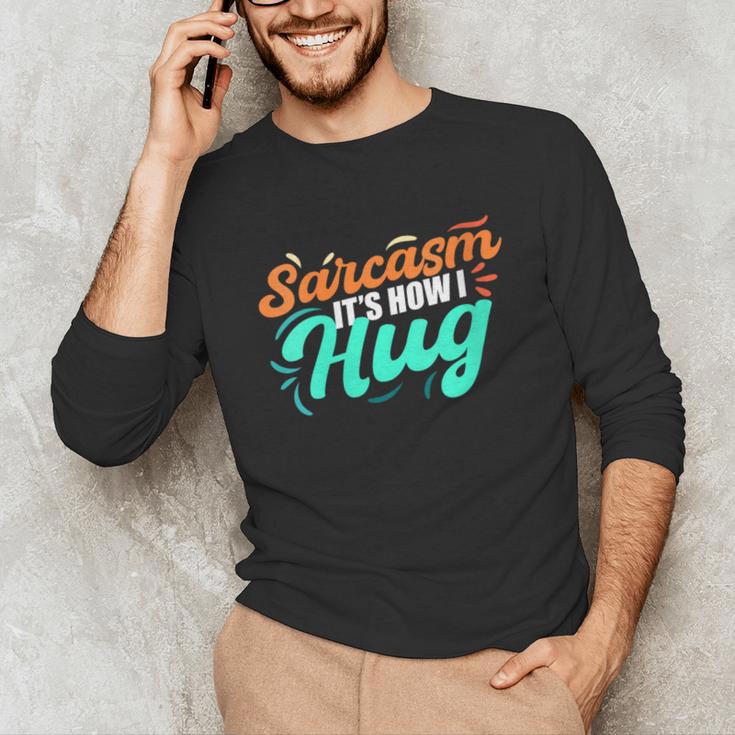 Sarcasm It's How I Hug Sarcastic Humor Introvert Unisex Long Sleeve T-Shirt