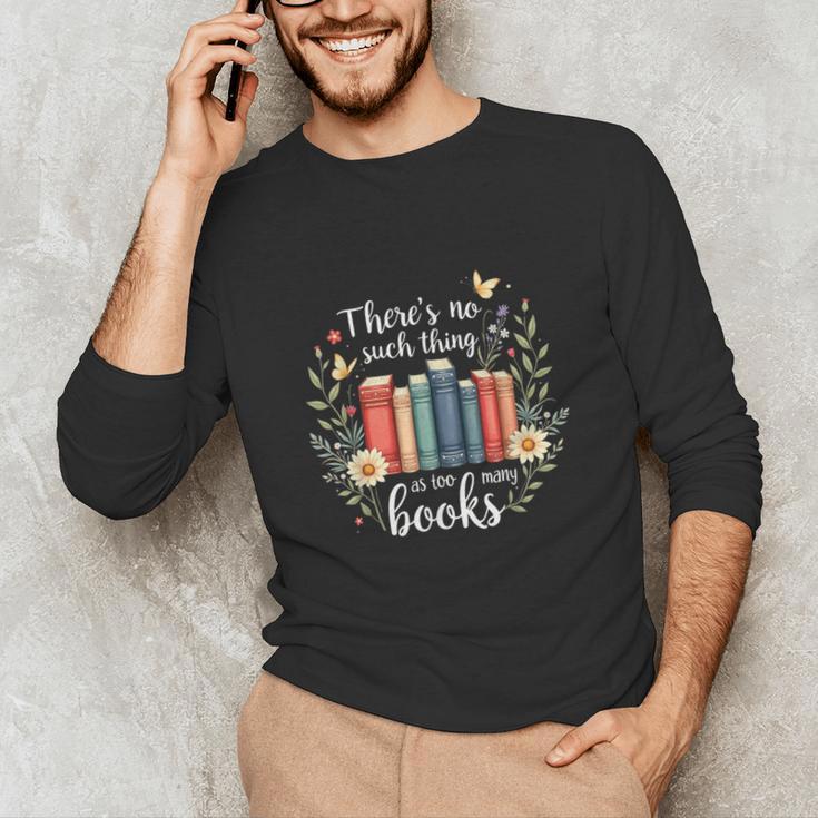 Sarcastic There’s No Such Thing As Too Many Books Unisex Long Sleeve T-Shirt Sarcastic There’s No Such Thing As Too Many Books Unisex Long Sleeve T-Shirt