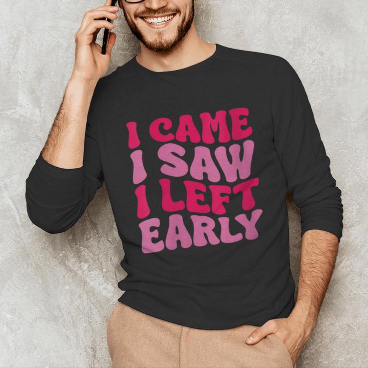 I Came I Saw I Left Early Sarcastic Introvert Saying Unisex Long Sleeve T-Shirt I Came I Saw I Left Early Sarcastic Introvert Saying Unisex Long Sleeve T-Shirt