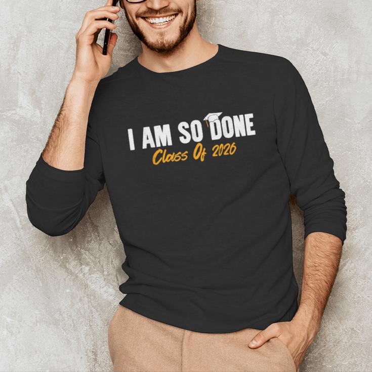 I Am So Done Class Of 2026 Senior Graduation Celebrating Unisex Long Sleeve T-Shirt