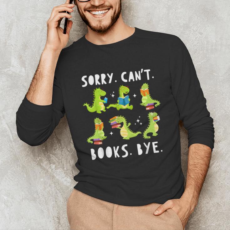 Sorry Can't Books Bye Dinosaur Librarian Bookworm Teacher Unisex Long Sleeve T-Shirt Sorry Can't Books Bye Dinosaur Librarian Bookworm Teacher Unisex Long Sleeve T-Shirt