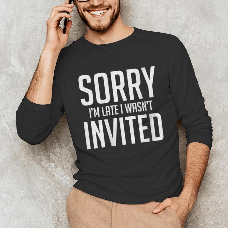 Sorry I'm Late I Wasn't Invited Introverts Social Anxiety Unisex Long Sleeve T-Shirt Sorry I'm Late I Wasn't Invited Introverts Social Anxiety Unisex Long Sleeve T-Shirt