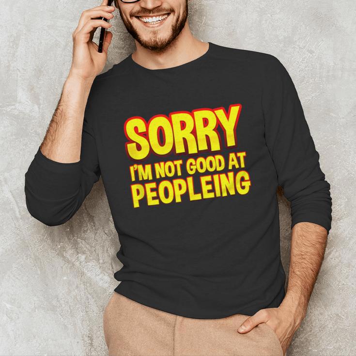 Sorry Im Not Good At Peopleing Introvert Unisex Long Sleeve T-Shirt Sorry Im Not Good At Peopleing Introvert Unisex Long Sleeve T-Shirt