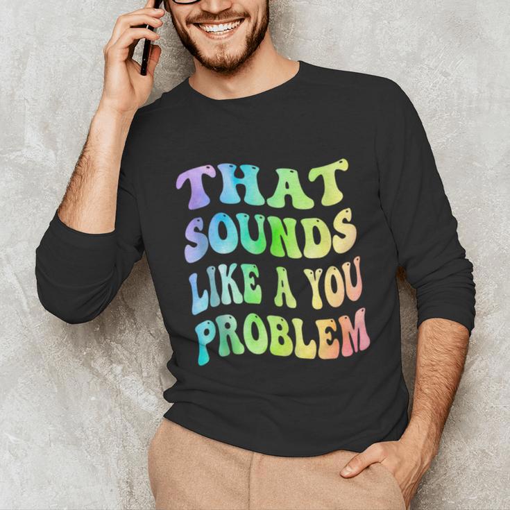 That Sounds Like A You Problem Groovy Introvert Unisex Long Sleeve T-Shirt